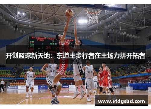 开创篮球新天地：东道主步行者在主场力拼开拓者